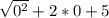 \sqrt{0^{2} } +2*0+5