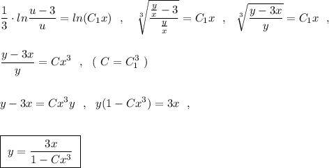 \displaystyle \frac{1}{3}\cdot ln\frac{u-3}{u}=ln(C_1x)\ \ ,\ \ \ \sqrt[3]{\frac{\frac{y}{x}-3}{\frac{y}{x}}}=C_1x\ \ ,\ \ \sqrt[3]{\frac{y-3x}{y}}=C_1x\ \ ,\\\\\\\frac{y-3x}{y}=Cx^3\ \ ,\ \ (\ C=C_1^3\ )\\\\\\y-3x=Cx^3y\ \ ,\ \ y(1-Cx^3)=3x\ \ ,\\\\\\\boxed{\ y=\frac{3x}{1-Cx^3}\ }