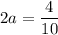 2a=\dfrac{4}{10}