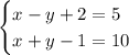 \begin{cases} x - y + 2=5 \\ x + y - 1=10 \end{cases}