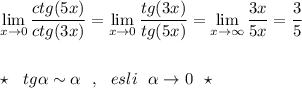 \lim\limits _{x \to 0}\dfrac{ctg(5x)}{ctg(3x)}=\lim\limits _{x \to 0}\dfrac{tg(3x)}{tg(5x)}=\lim\limits _{x \to \infty}\dfrac{3x}{5x}=\dfrac{3}{5}\\\\\\\star \ \ tg\alpha \sim \alpha\ \ ,\ \ esli\ \ \alpha \to 0\ \ \star