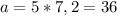 \displaystyle a=5*7,2=36