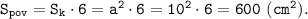 \tt S_{pov}=S_{k}\cdot 6= a^2\cdot6 = 10^2\cdot6=600~(cm^2).