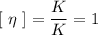 [\ \eta\ ] = \dfrac{K}{K} = 1