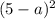 (5 - a) {}^{2}