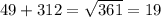 49 + 312 = \sqrt{361} = 19