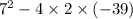 {7 }^{2} - 4 \times 2 \times ( - 39)