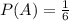 P(A)=\frac{1}{6}