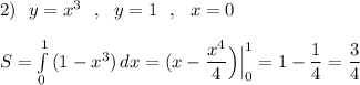 2)\ \ y=x^3\ \ ,\ \ y=1\ \ ,\ \ x=0\\\\S=\int\limits^1_0\, (1-x^3)\, dx=\Bigx(x-\dfrac{x^4}{4}\Big)\Big|_0^1=1-\dfrac{1}{4}=\dfrac{3}{4}