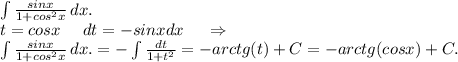 \int\limits {\frac{sinx}{1+cos^2x} } \, dx.\\t=cosx \ \ \ \ dt=-sinxdx\ \ \ \ \Rightarrow\\\int\limits {\frac{sinx}{1+cos^2x} } \, dx.=-\int\limits {\frac{dt}{1+t^2} } =- arctg(t)+C=-arctg(cosx)+C.