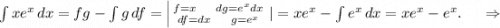 \int\limits {xe^x} \, dx=fg-\int\limits {g} \, df =\left | {{f=x\ \ \ \ dg=e^xdx} \atop {df=dx\ \ \ \ g=e^x}} \right. |=xe^x-\int\limits {e^x} \, dx=xe^x-e^x.\ \ \ \ \Rightarrow