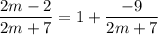 \frac{\big{2m-2}}{\big{2m+7}}=1+\frac{\big{-9}}{\big{2m+7}}