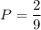 P=\dfrac{2}{9}