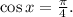 \cos x=\frac{\pi}{4}.