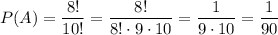 P(A)=\dfrac{8!}{10!} =\dfrac{8!}{8!\cdot9\cdot10} =\dfrac{1}{9\cdot10} =\dfrac{1}{90}