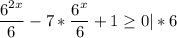 \displaystyle \frac{6^{2x}}{6} -7*\frac{6^{x}}{6} +1\geq 0|*6