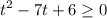 \displaystyle t^{2}-7t +6\geq 0