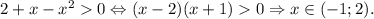 2+x-x^2 0\Leftrightarrow (x-2)(x+1) 0\Rightarrow x\in(-1; 2).