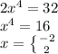 2x^{4} =32\\x^{4}=16\\x=\left \{ {{-2} \atop {2}} \right.