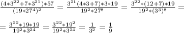 \frac{(4*3^{22}+7*3^{21})*57}{(19*27^4)^2}=\frac{3^{21}(4*3+7)*3*19}{19^2*27^8}=\frac{3^{22}*(12+7)*19}{19^2*(3^3)^8}=\\\\=\frac{3^{22}*19*19}{19^2*3^{24}}=\frac{3^{22}*19^2}{19^2*3^{24}}=\frac{1}{3^2}=\frac{1}{9}