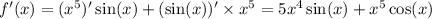 f'(x) = ( {x}^{5} ) '\sin(x) + ( \sin(x))' \times {x}^{5} = 5 {x}^{4} \sin(x) + {x}^{5} \cos(x) \\