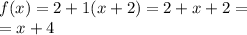 f(x) = 2 + 1(x + 2) = 2 + x + 2 = \\ = x + 4