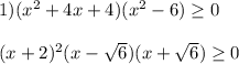 1)(x^{2} +4x+4)(x^{2}-6)\geq 0\\\\(x+2)^{2}(x-\sqrt{6})(x+\sqrt{6})\geq 0