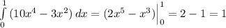 \int\limits^1_0\, (10x^4-3x^2)\, dx=(2x^5-x^3)\Big|_0^1=2-1=1