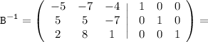 \displaystyle\tt B^{-1}=\left(\begin{array}{ccc}-5&-7&-4\\5&5&-7\\2&8&1\end{array}\Bigg|\left\begin{array}{ccc}1&0&0\\0&1&0\\0&0&1\end{array}\right)=