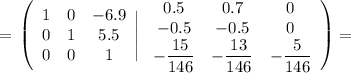 =\displaystyle\tt \left(\begin{array}{ccc}1&0&-6.9\\0&1&5.5\\0&0&1\end{array}\Bigg|\left\begin{array}{ccc}0.5&0.7&0\\-0.5&-0.5&0\\-\dfrac{15}{146}&-\dfrac{13}{146}&-\dfrac{5}{146}\end{array}\right)=