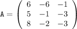 \displaystyle\tt A=\left(\begin{array}{ccc}6&-6&-1\\5&-1&-3\\8&-2&-3\end{array}\right)