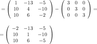 \displaystyle\tt=\left(\begin{array}{ccc}1&-13&-5\\10&4&-10\\10&6&-2\end{array}\right)-\left(\begin{array}{ccc}3&0&0\\0&3&0\\0&0&3\end{array}\right)=\\\\\\\displaystyle\tt=\left(\begin{array}{ccc}-2&-13&-5\\10&1&-10\\10&6&-5\end{array}\right)