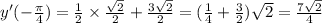 y'( - \frac{\pi}{4} ) = \frac{1}{2} \times \frac{ \sqrt{2} }{2} + \frac{3 \sqrt{2} }{2} = ( \frac{1}{4} + \frac{3}{2} ) \sqrt{2} = \frac{7 \sqrt{2} }{4} \\