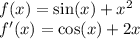 f(x) = \sin(x) + {x}^{2} \\ f'(x) = \cos(x) + 2x