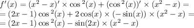 f'(x) = ( {x}^{2} - x) '\times \cos {}^{2} (x) + ( \cos {}^{2} (x)) ' \times ( {x}^{2} - x) = \\ =( 2x - 1) \cos {}^{2} (x) + 2 \cos(x) \times ( - \sin(x) ) \times ( {x}^{2} - x) = \\ = (2x - 1) \cos {}^{2} (x) - \sin(2x) \times ( {x}^{2} - x)