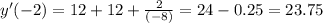 y'( - 2) = 12 + 12 + \frac{2}{( - 8)} = 24 - 0.25 = 23.75 \\