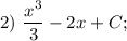 2) \ \dfrac{x^{3}}{3}-2x+C;