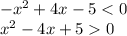 - x {}^{2} + 4x - 5 < 0 \\ x {}^{2} - 4x + 5 0 \\