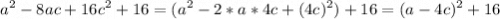 \displaystyle a^2-8ac+16c^2+16=(a^2-2*a*4c+(4c)^2)+16=(a-4c)^2+16