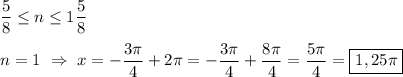 \dfrac{5}{8}\leq n\leq 1\dfrac{5}{8} \\\\n=1 \ \Rightarrow \ x=-\dfrac{3\pi }{4}+2\pi=-\dfrac{3\pi }{4}+\dfrac{8\pi }{4}=\dfrac{5\pi }{4}=\boxed{1,25\pi}