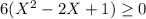 6(X^2-2X}+1)\geq 0