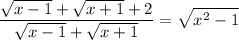 \displaystyle\\\frac{\sqrt{x-1}+\sqrt{x+1}+2 }{\sqrt{x-1}+\sqrt{x+1}} =\sqrt{x^2-1} \\\\