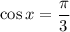 \cos x=\dfrac{\pi }{3}