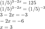 (1/5)^{3-2x} =125\\ (1/5)^{3-2x} =(1/5)^{-3}\\ 3-2x=-3\\ -2x=-6\\ x=3