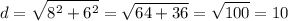 \displaystyle d = \sqrt{8^2+6^2}=\sqrt{64+36} =\sqrt{100} =10