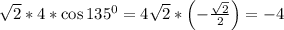 \sqrt{2}*4*\cos135^0=4 \sqrt{2}*\left(-\frac{\sqrt{2} }{2}\right)=-4