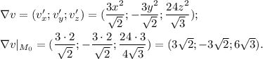 \nabla v=(v'_x; v'_y; v'_z)=(\dfrac{3x^2}{\sqrt2}; -\dfrac{3y^2}{\sqrt2}; \dfrac{24z^2}{\sqrt3});\\\\\nabla v|_{M_0}=(\dfrac{3\cdot2}{\sqrt2}; -\dfrac{3\cdot2}{\sqrt2}; \dfrac{24\cdot3}{4\sqrt3}) =(3\sqrt2; -3\sqrt2; 6\sqrt3).