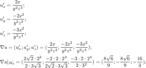 u'_x=\dfrac{2x}{y^2z^3};\\\\u'_y=\dfrac{-2x^2}{y^3z^3};\\\\u'_z= \dfrac{-3x^2}{y^2z^4};\\\\\nabla u=(u'_x; u'_y; u'_z)=(\dfrac{2x}{y^2z^3}; \dfrac{-2x^2}{y^3z^3};\dfrac{-3x^2}{y^2z^4});\\\\\nabla u|_{M_0}=(\dfrac{2\sqrt2\cdot2^3}{2\cdot3\sqrt3}; \dfrac{-2\cdot2\cdot2^3}{2\sqrt2\cdot3\sqrt3};\dfrac{-3\cdot2\cdot2^4}{2\cdot3^2})=(\dfrac{8\sqrt6}{9}; -\dfrac{8\sqrt6}{9}; -\dfrac{16}{3}).