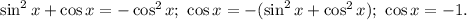 \sin^2 x+\cos x=-\cos^2 x;\ \cos x=-(\sin^2 x+\cos^2 x);\ \cos x=-1.