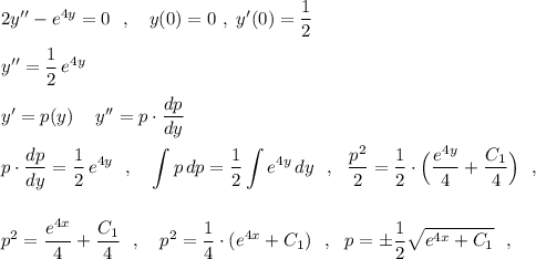 2y''-e^{4y}=0\ \ ,\ \ \ y(0)=0\ ,\ y'(0)=\dfrac{1}{2}\\\\y''=\dfrac{1}{2}\, e^{4y}\\\\y'=p(y)\ \,\ \ y''=p\cdot \dfrac{dp}{dy}\\\\\displaystyle p\cdot \frac{dp}{dy}=\frac{1}{2}\, e^{4y}\ \ ,\ \ \ \int p\, dp=\frac{1}{2}\int e^{4y}\, dy\ \ ,\ \ \frac{p^2}{2}=\frac{1}{2}\cdot \Big(\frac{e^{4y}}{4}+\frac{C_1}{4}\Big)\ \ ,\\\\\\p^2=\frac{e^{4x}}{4}+\frac{C_1}{4}\ \ ,\ \ \ p^2=\frac{1}{4}\cdot (e^{4x}+C_1)\ \ ,\ \ p=\pm \frac{1}{2}\sqrt{e^{4x}+C_1}\ \ ,